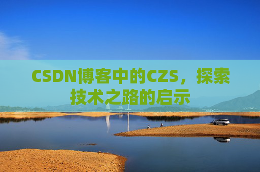 CSDN博客中的CZS，探索技术之路的启示